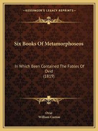 Cover image for Six Books of Metamorphoseos: In Which Been Contained the Fables of Ovid (1819)