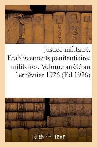 Justice Militaire. Etablissements Penitentiaires Militaires. Texte: Volume MIS A Jour Au 1er Janvier 1926