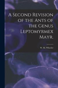 Cover image for A Second Revision of the Ants of the Genus Leptomyrmex Mayr.