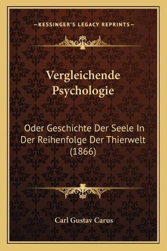 Vergleichende Psychologie: Oder Geschichte Der Seele in Der Reihenfolge Der Thierwelt (1866)