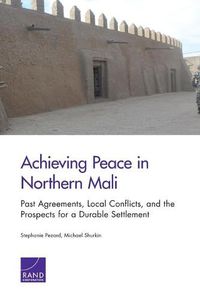 Cover image for Achieving Peace in Northern Mali: Past Agreements, Local Conflicts, and the Prospects for a Durable Settlement