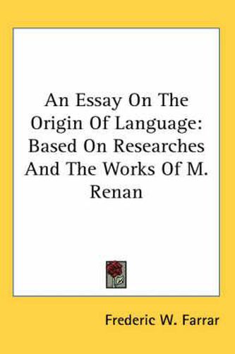 Cover image for An Essay On The Origin Of Language: Based On Researches And The Works Of M. Renan