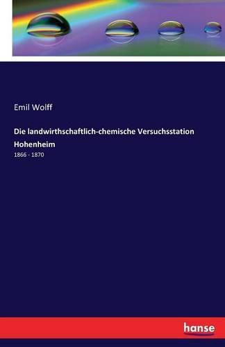 Die landwirthschaftlich-chemische Versuchsstation Hohenheim: 1866 - 1870