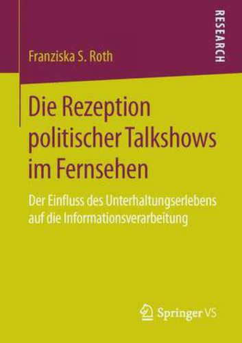 Cover image for Die Rezeption Politischer Talkshows Im Fernsehen: Der Einfluss Des Unterhaltungserlebens Auf Die Informationsverarbeitung