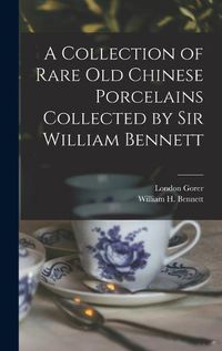 Cover image for A Collection of Rare old Chinese Porcelains Collected by Sir William Bennett