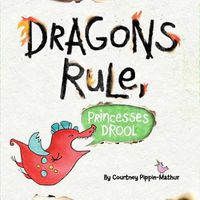 Cover image for Dragons Rule, Princesses Drool!