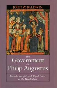 Cover image for The Government of Philip Augustus: Foundations of French Royal Power in the Middle Ages
