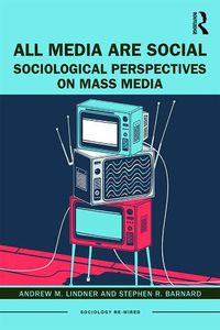 Cover image for All Media Are Social: Sociological Perspectives on Mass Media