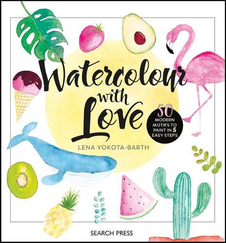 Cover image for Watercolour with Love: 50 Modern Motifs to Paint in 5 Easy Steps