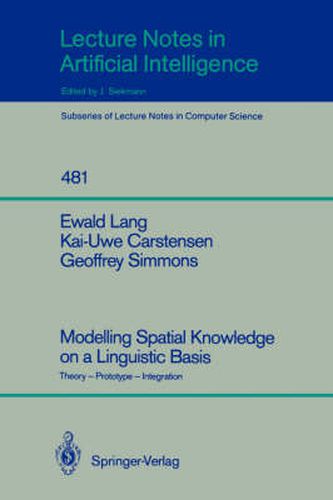 Modelling Spatial Knowledge on a Linguistic Basis: Theory - Prototype - Integration