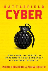 Cover image for Battlefield Cyber: How China and Russia Are Undermining Our Democracy and National Security