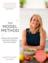 Cover image for The Model Method: Recipes, HIIT and Pilates Exercises for Lifelong, Balanced Wellness