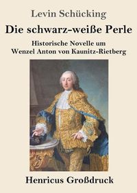 Cover image for Die schwarz-weisse Perle (Grossdruck): Historische Novelle um Wenzel Anton von Kaunitz-Rietberg