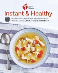 Cover image for American Heart Association Instant and Healthy: 100 Low-Fuss, Heart-Healthy Recipes for Your Pressure Cooker, Multicooker, and Instant Pot  (R)