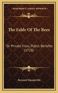 Cover image for The Fable of the Bees: Or Private Vices, Public Benefits (1728)