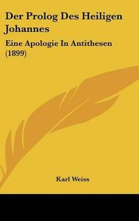 Cover image for Der PROLOG Des Heiligen Johannes: Eine Apologie in Antithesen (1899)