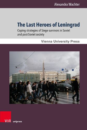 Cover image for The Last Heroes of Leningrad: Coping strategies of Siege survivors in Soviet and post-Soviet society