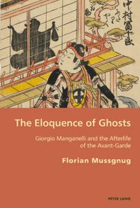 Cover image for The Eloquence of Ghosts: Giorgio Manganelli and the Afterlife of the Avant-Garde