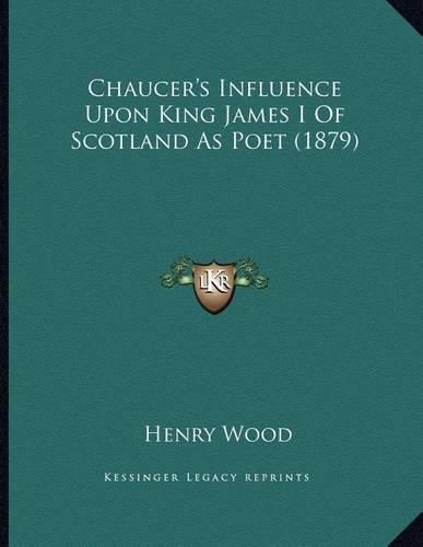 Chaucer's Influence Upon King James I of Scotland as Poet (1879)