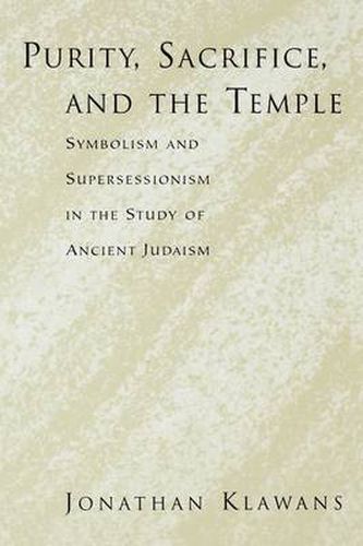 Cover image for Purity, Sacrifice, and the Temple Symbolism and Supersessionism in the Study of Ancient Judaism