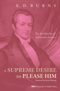 Cover image for A Supreme Desire to Please Him: The Spirituality of Adoniram Judson