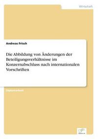 Cover image for Die Abbildung von AEnderungen der Beteiligungsverhaltnisse im Konzernabschluss nach internationalen Vorschriften