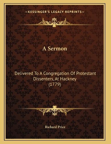 Cover image for A Sermon: Delivered to a Congregation of Protestant Dissenters, at Hackney (1779)