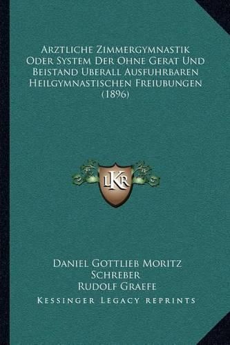 Arztliche Zimmergymnastik Oder System Der Ohne Gerat Und Beistand Uberall Ausfuhrbaren Heilgymnastischen Freiubungen (1896)