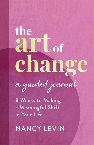 Cover image for The Art of Change, A Guided Journal: 8 Weeks to Making a Meaningful Shift in Your Life