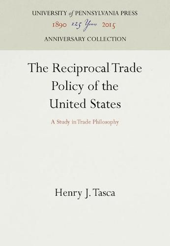 Cover image for The Reciprocal Trade Policy of the United States: A Study in Trade Philosophy