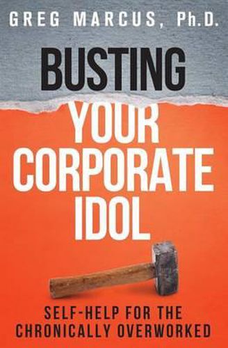 Cover image for Busting Your Corporate Idol: Self-Help for the Chronically Overworked