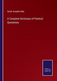 Cover image for A Complete Dictionary of Poetical Quotations