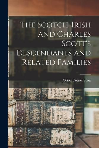 Cover image for The Scotch-Irish and Charles Scott's Descendants and Related Families