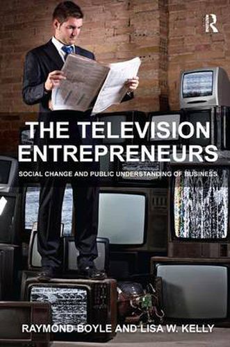 Cover image for The Television Entrepreneurs: Social Change and Public Understanding of Business