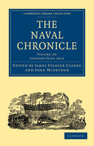 The Naval Chronicle: Volume 33, January-July 1815: Containing a General and Biographical History of the Royal Navy of the United Kingdom with a Variety of Original Papers on Nautical Subjects