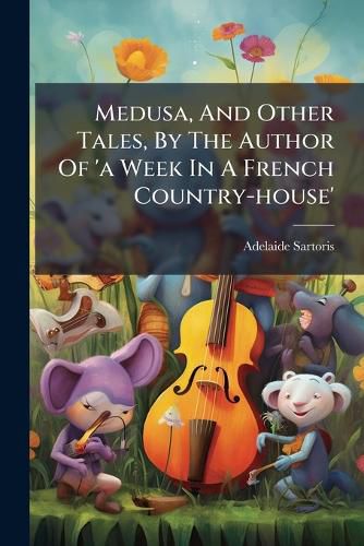 Cover image for Medusa, And Other Tales, By The Author Of 'a Week In A French Country-house'