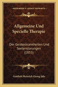 Cover image for Allgemeine Und Specielle Therapie: Der Geisteskrankheiten Und Seelenstorungen (1855)