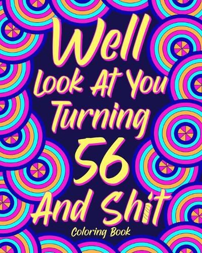 Cover image for Well Look at You Turning 56 and Shit