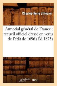 Cover image for Armorial general de France: recueil officiel dresse en vertu de l'edit de 1696 (Ed.1875)