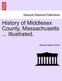 Cover image for History of Middlesex County, Massachusetts ... Illustrated. Vol. I