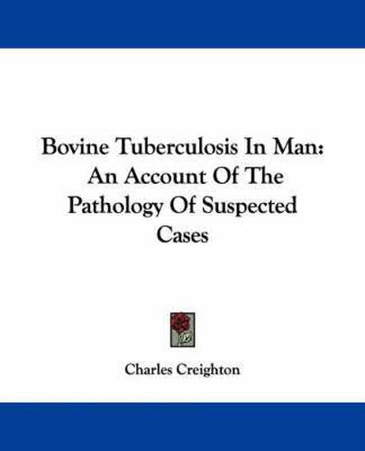 Cover image for Bovine Tuberculosis in Man: An Account of the Pathology of Suspected Cases