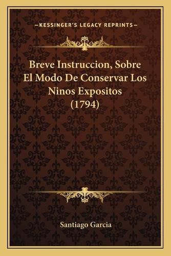 Cover image for Breve Instruccion, Sobre El Modo de Conservar Los Ninos Expositos (1794)