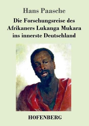 Cover image for Die Forschungsreise des Afrikaners Lukanga Mukara ins innerste Deutschland: Geschildert in Briefen Lukanga Mukaras an den Koenig Ruoma von Kitara