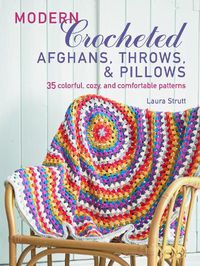 Cover image for Modern Crocheted Afghans, Throws, and Pillows: 35 Colorful, Cozy, and Comfortable Patterns