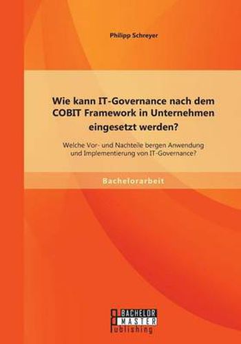 Cover image for Wie kann IT-Governance nach dem COBIT Framework in Unternehmen eingesetzt werden? Welche Vor- und Nachteile bergen Anwendung und Implementierung von IT-Governance?