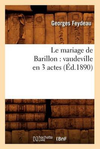 Le Mariage de Barillon: Vaudeville En 3 Actes (Ed.1890)