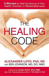 Cover image for The Healing Code: 6 Minutes to Heal the Source of Your Health, Success, or Relationship Issue