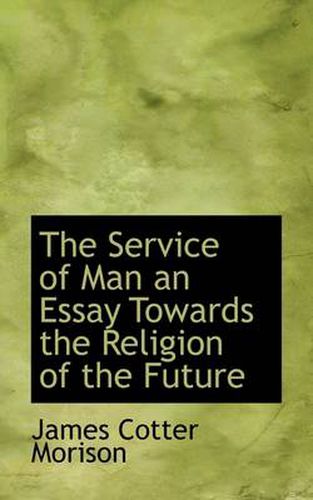 Cover image for The Service of Man an Essay Towards the Religion of the Future