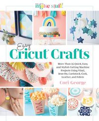 Cover image for Easy Cricut(r) Crafts: More Than 35 Quick, Easy, and Stylish Cutting Machine Projects Using Vinyl, Iron-On, Cardstock, Cork, Leather, and Fabric