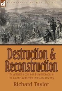 Cover image for Destruction and Reconstruction: the American Civil War Reminiscences of the Colonel of the 9th Louisiana Infantry